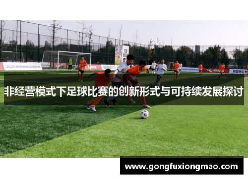 非经营模式下足球比赛的创新形式与可持续发展探讨