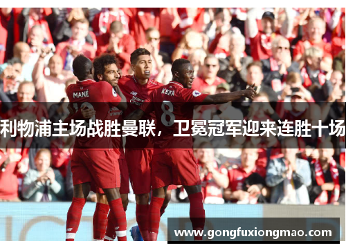 利物浦主场战胜曼联，卫冕冠军迎来连胜十场